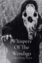 Whispers of the Wendigo : Unearthing Terror cover image