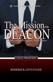 The Mission of the Deacon : Practical Guidelines For Aspirant C.o.g.i.c. Deacons cover image