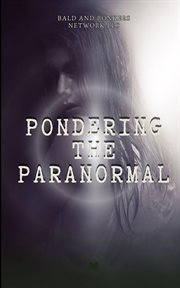 Pondering the Paranormal : A Starter's Guide to Understanding the Unknown cover image