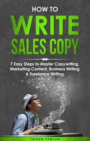 How to Write Sales Copy : 7 Easy Steps to Master Copywriting, Marketing Content, Business Writing & Freelance Writing. Creative Writing cover image