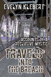 Travels into the Breach : Accounts of a Reclusive Mystic cover image