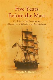 Five Years Before the Mast : Or Life in the Forecastle; Aboard of a Whaler and Man-of-war cover image