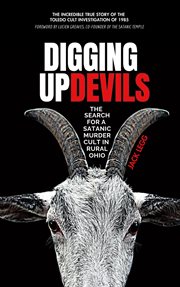 Digging Up Devils : The Search for a Satanic Murder Cult in Rural Ohio cover image
