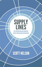 Supply Lines : Five Supporting Relationships Every Planter and Pastor Needs cover image