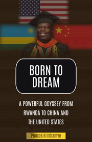 Born to Dream : an odyssey from Rwanda to China and the United States cover image