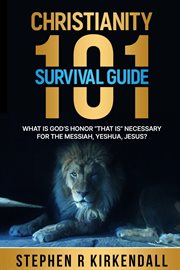 Christianity 101 survival guide : what is God's honor that is necessary for the Messiah, Yeshua, Jesus? cover image