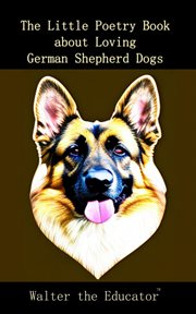 The Little Poetry Book About Loving German Shepherd Dogs cover image