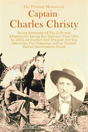 The Personal Memoirs of Captain Charles Christy, Being Accounts of His Life and Adventures Among th cover image