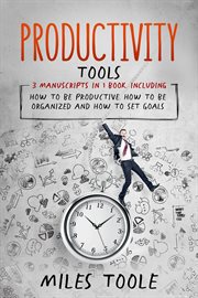 Productivity Tools : 3. In. 1 Guide to Master Productivity Hacks, Productivity Plan, How to Be Produ cover image