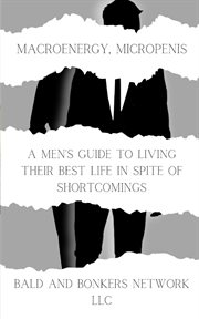 Macroenergy, Micropenis : A Men's Guide to Living Their Best Life in Spite of Shortcomings cover image