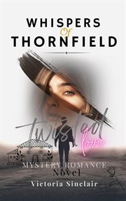 Whispers of Thornfield : A Mystery Romance Novel - Twisted Love, Dark Romance, and Justice cover image