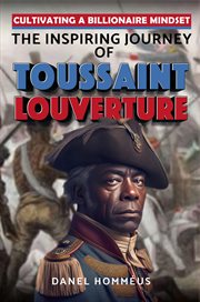 Cultivating a Billionaire Mindset : The Inspiring Journey of Toussaint Louverture. The Inspiring Journey of Toussaint Louverture cover image
