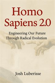 Homo Sapiens 2.0 : Engineering Our Future Through Radical Evolution cover image