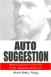 Auto Suggestion : What it is and how to Use it for Health, Happiness and Success cover image
