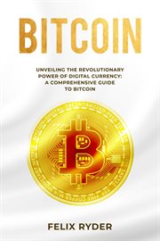 Bitcoin : Unveiling the Revolutionary Power of Digital Currency. A COMPREHENSIVE GUIDE TO BITCOIN cover image