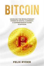 Bitcoin : Unveiling the Revolutionary Power of Digital Currency. A COMPREHENSIVE GUIDE TO BITCOIN cover image