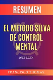 Resumen El Metodo Silva De Control Mental : Libro De Jose Silva. Self-Development cover image