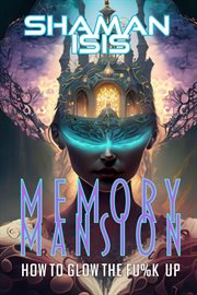 Memory Mansion : How to Glow the Fu%k Up cover image