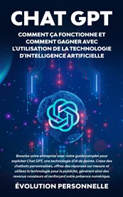 Chat GPT : Boostez Votre Entreprise Avec Notre Guide Complet Pour Exploiter Chat Gpt, Une Technologie D'ia De P cover image
