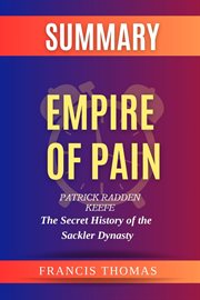 Summary of Empire of Pain : The Secret History Of The Sackler Dynasty. Francis Books cover image
