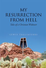 My resurrection from hell. Tales of a Christian Widower cover image
