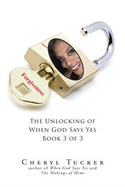 Forgiveness : Unlocking of When God Says Yes cover image