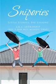Snipories : little stories, big lessons : A.K.A. LEDRSHHIP (no, I did not misspell that.) cover image