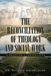 The reconciliation of theology and social work : a believer's perspective cover image