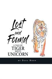 Lost and found. A Tale of Tiger Meets Unicorn cover image