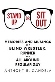 Stand up or sit out. Memories and Musings of a Blind Wrestler, Runner and All-around Regular Guy cover image