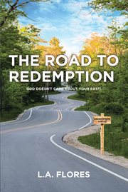 The road to redemption. God Doesn't Care about Your Past! cover image