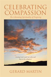 Celebrating compassion : the liberating spirituality of forgiveness cover image