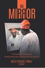The mirror. The Journey to Wholeness; Remembering and Claiming All of Who You Are cover image