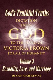 God's truthful truths. Dictation from God to the hand of VICTORIA BROWN for ALL of humanity cover image