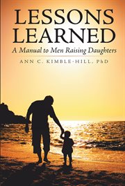 Lessons learned. A Manual to Men Raising Daughters cover image