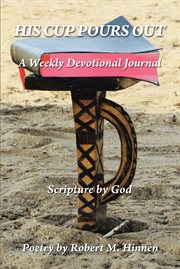 His cup pours out. A Weekly Devotional Journal cover image