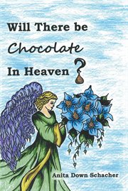 Will there be chocolate in heaven? cover image