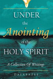Under the anointing of the holy spirit. A Collection of Writings cover image
