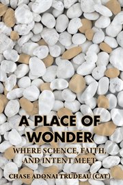 A Place of Wonder : Where Science, Faith, and Intent Meet cover image