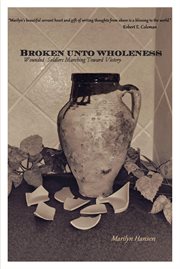 Broken unto wholeness. Wounded Soldiers Marching Toward Victory cover image