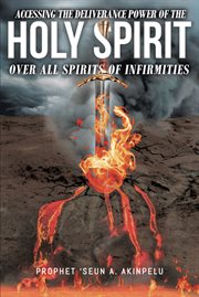 Accessing the deliverance power of the holy spirit over all spirits of infirmities cover image