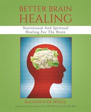 Better brain healing. Nutritional And Spiritual Healing for the Brain cover image