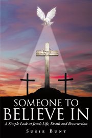 Someone to believe in. A Simple Look at Jesus's Life, Death and Resurrection cover image