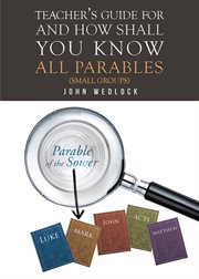 Teacher's guide for and how shall you know all parables. (Small Groups) cover image