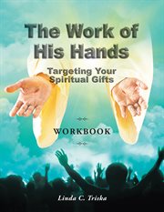 The work of his hands. Targeting Your Spiritual Gifts Workbook cover image