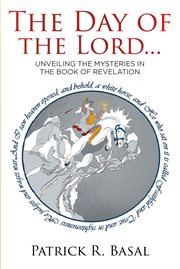 The day of the lord.... Unveiling the Mysteries in the Book of Revelation cover image