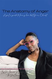 The Anatomy of Anger : A Girl's Guide to Living Her Best Life in Christ cover image