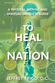 To heal a nation. A Physical, Mental and Spiritual Wellness Guide cover image