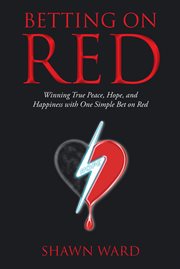 Betting on red. Winning True Peace, Hope, and Happiness with One Simple Bet on Red cover image