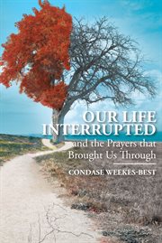Our life interrupted. And the Prayers That Brought Us Through cover image